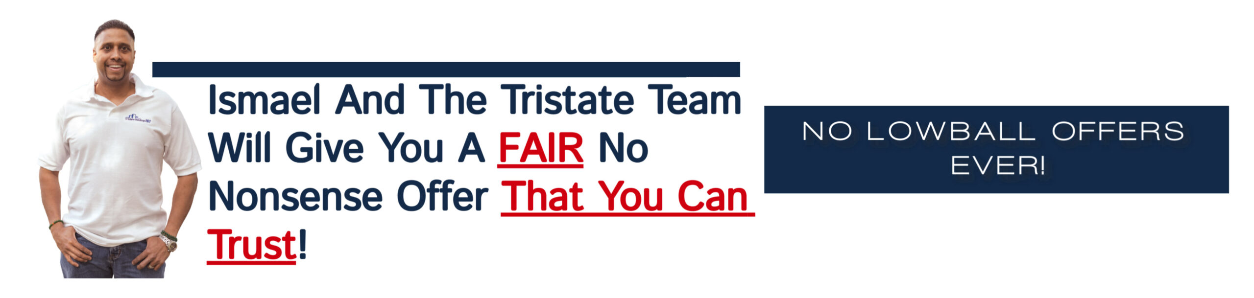 Ismael and the tristate team will give you a fair no nonsense offer that you can trust! No low ball offers ever!